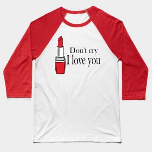 don't cry i love you Baseball T-Shirt